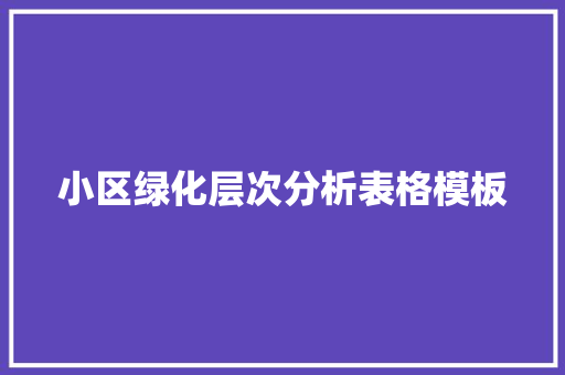 小区绿化层次分析表格模板 有机育苗