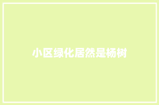 小区绿化居然是杨树 花卉育苗
