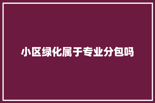 小区绿化属于专业分包吗
