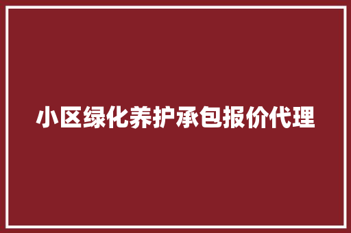 小区绿化养护承包报价代理