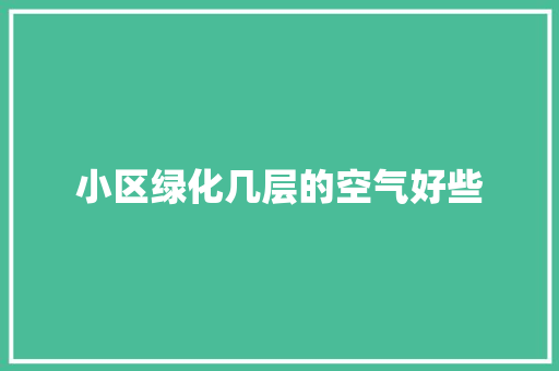 小区绿化几层的空气好些