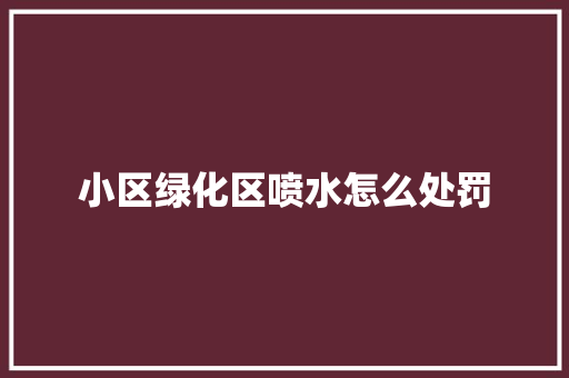 小区绿化区喷水怎么处罚