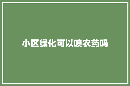 小区绿化可以喷农药吗