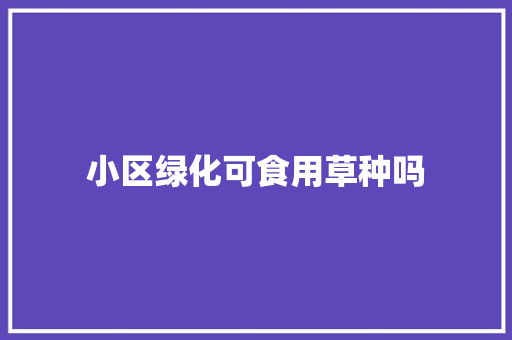 小区绿化可食用草种吗