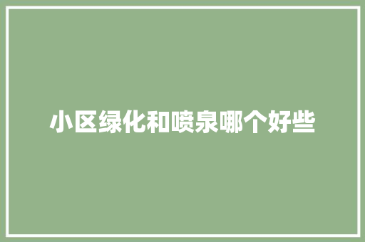小区绿化和喷泉哪个好些