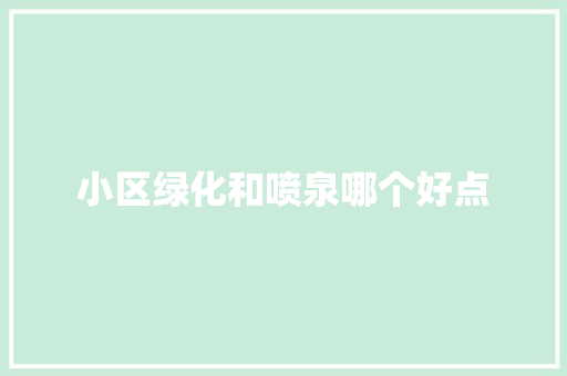 小区绿化和喷泉哪个好点