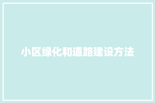 小区绿化和道路建设方法