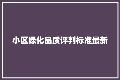 小区绿化品质评判标准最新
