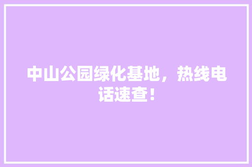 中山公园绿化基地，热线电话速查！ 林木育苗