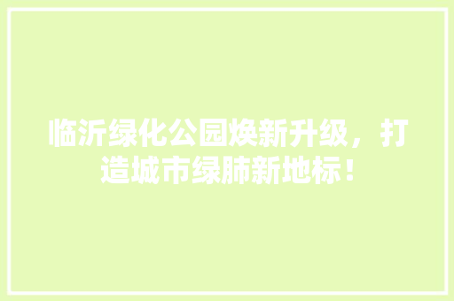 临沂绿化公园焕新升级，打造城市绿肺新地标！ 育苗设备
