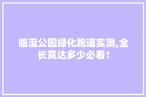 临沮公园绿化跑道实测,全长竟达多少必看！