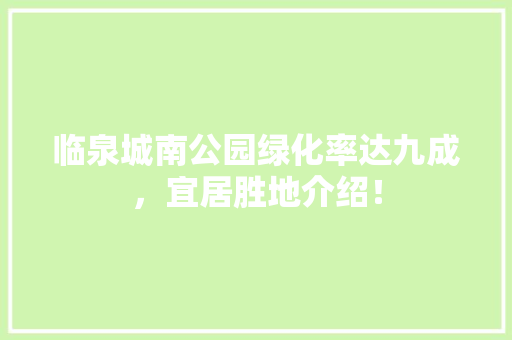 临泉城南公园绿化率达九成，宜居胜地介绍！