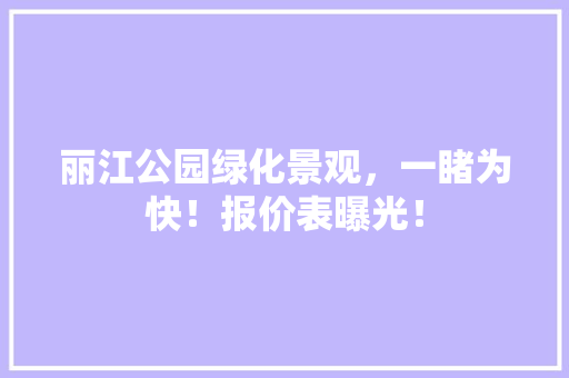 丽江公园绿化景观，一睹为快！报价表曝光！ 嫁接育苗