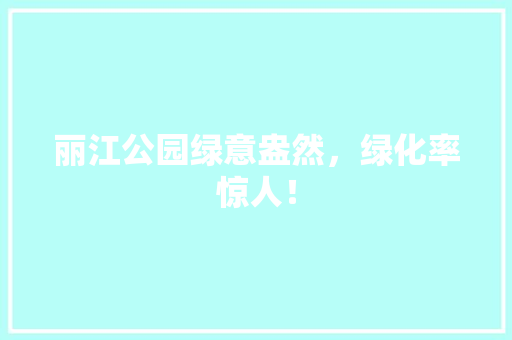 丽江公园绿意盎然，绿化率惊人！ 嫁接育苗