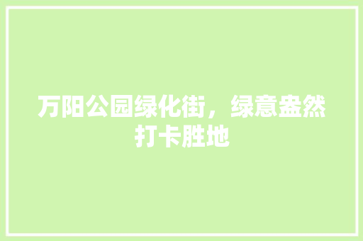 万阳公园绿化街，绿意盎然打卡胜地
