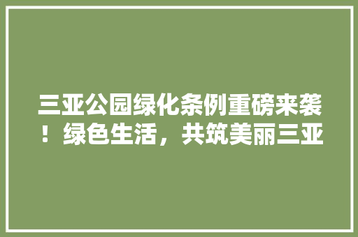 三亚公园绿化条例重磅来袭！绿色生活，共筑美丽三亚！