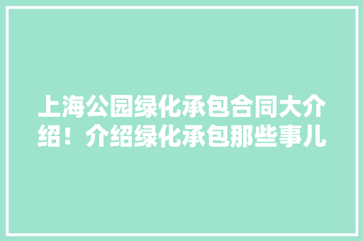 上海公园绿化承包合同大介绍！介绍绿化承包那些事儿