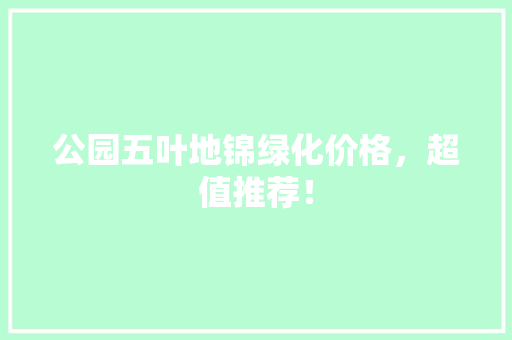 公园五叶地锦绿化价格，超值推荐！