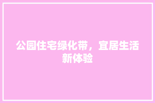 公园住宅绿化带，宜居生活新体验