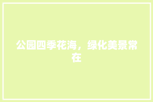 公园四季花海，绿化美景常在