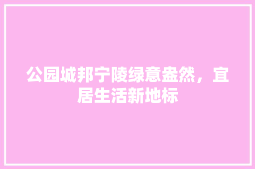 公园城邦宁陵绿意盎然，宜居生活新地标