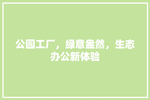 公园工厂，绿意盎然，生态办公新体验 无土育苗