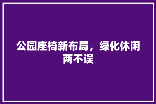 公园座椅新布局，绿化休闲两不误