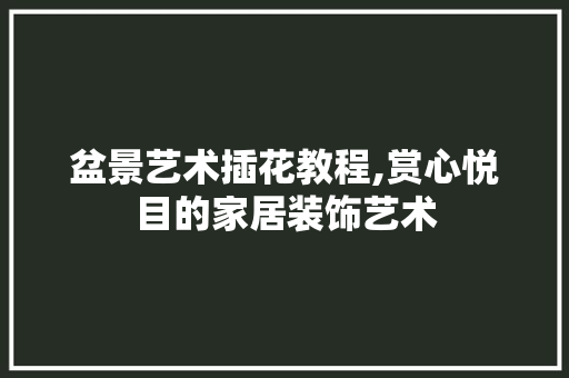 盆景艺术插花教程,赏心悦目的家居装饰艺术 温室育苗