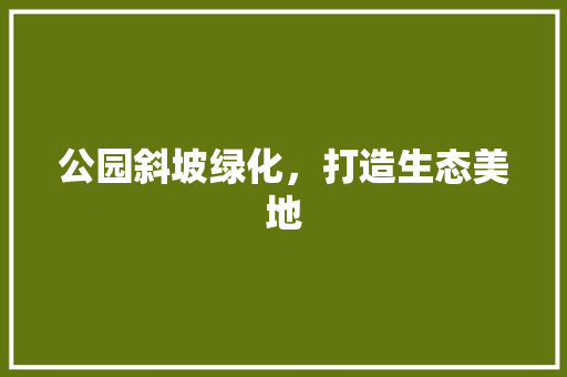 公园斜坡绿化，打造生态美地