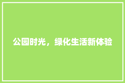 公园时光，绿化生活新体验