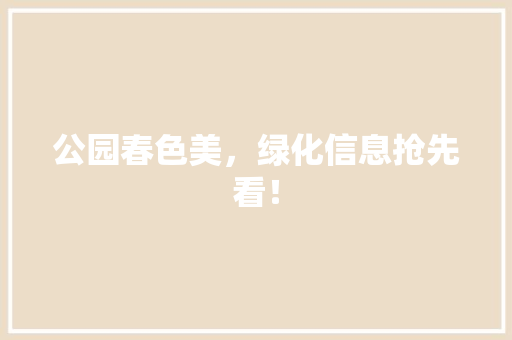 公园春色美，绿化信息抢先看！