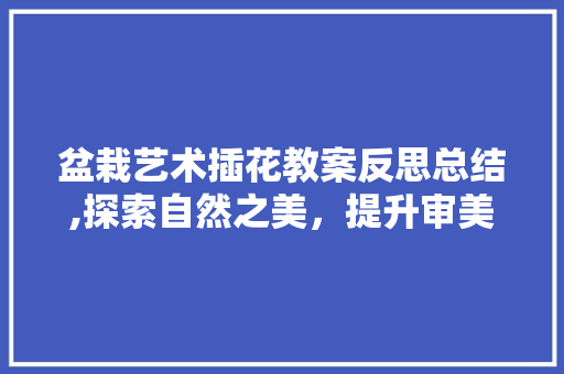 盆栽艺术插花教案反思总结,探索自然之美，提升审美素养
