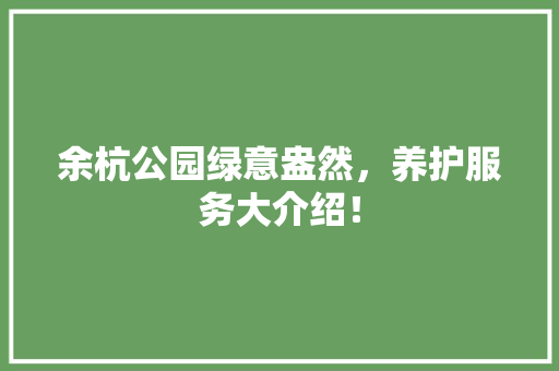 余杭公园绿意盎然，养护服务大介绍！