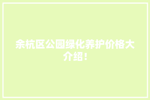余杭区公园绿化养护价格大介绍！
