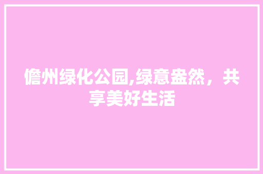 儋州绿化公园,绿意盎然，共享美好生活