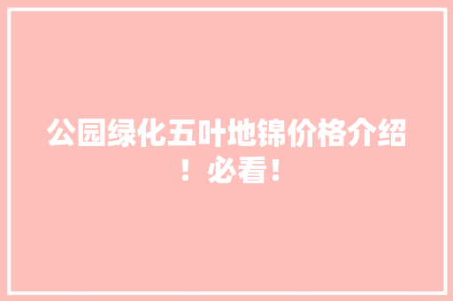 公园绿化五叶地锦价格介绍！必看！