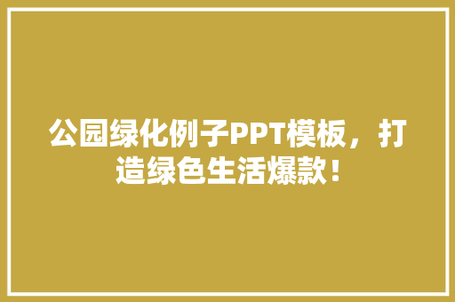 公园绿化例子PPT模板，打造绿色生活爆款！