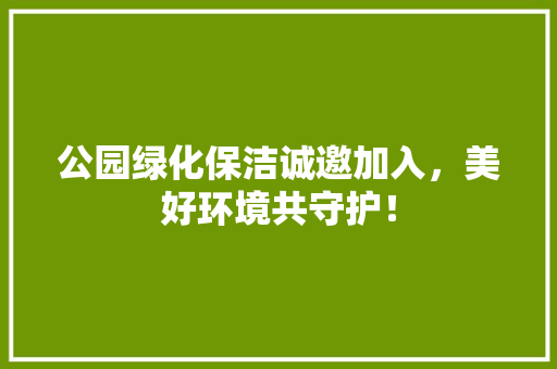 公园绿化保洁诚邀加入，美好环境共守护！