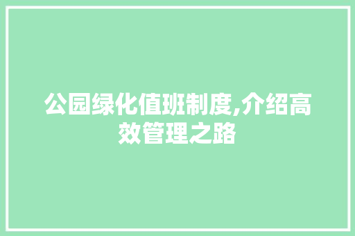公园绿化值班制度,介绍高效管理之路