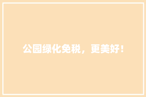 公园绿化免税，更美好！