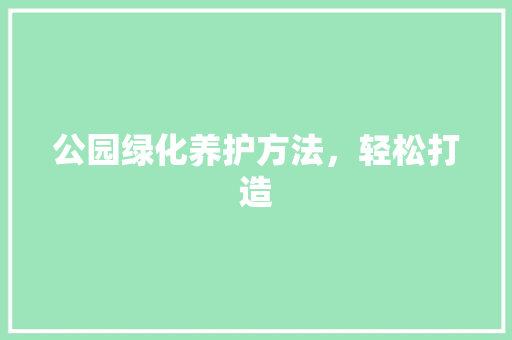 公园绿化养护方法，轻松打造 无土育苗