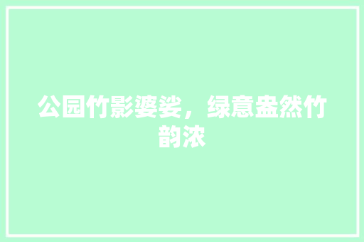 公园竹影婆娑，绿意盎然竹韵浓