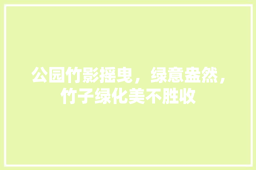 公园竹影摇曳，绿意盎然，竹子绿化美不胜收