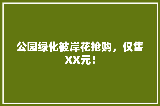 公园绿化彼岸花抢购，仅售XX元！