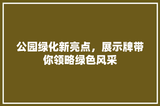 公园绿化新亮点，展示牌带你领略绿色风采