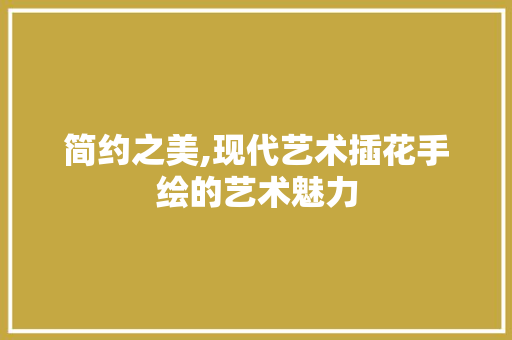 简约之美,现代艺术插花手绘的艺术魅力