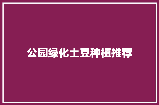 公园绿化土豆种植推荐