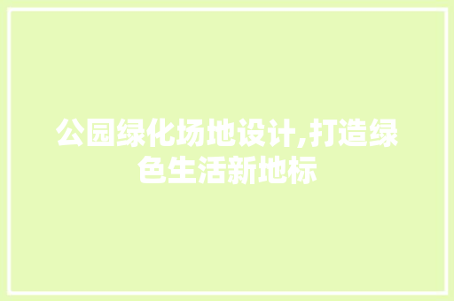 公园绿化场地设计,打造绿色生活新地标 花卉育苗