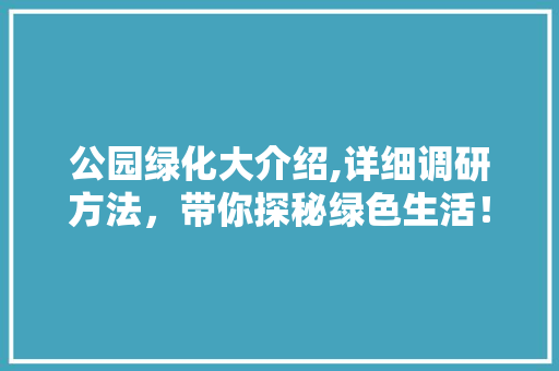 公园绿化大介绍,详细调研方法，带你探秘绿色生活！