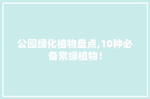 公园绿化植物盘点,10种必备常绿植物！